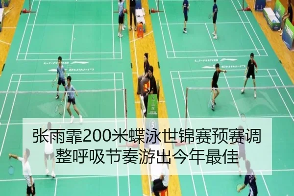 张雨霏200米蝶泳世锦赛预赛调整呼吸节奏游出今年最佳